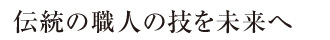 伝統の職人の技を未来へ