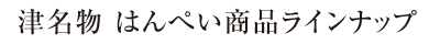 津名物 はんぺい商品ラインナップ