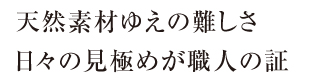 天然素材ゆえの難しさ日々の見極めが職人の証